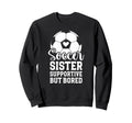 Soccer Sister Supportive But Bored Sweatshirt - Custom Art Print Men Women - T-Shirt, Sweatshirt, Hoodie