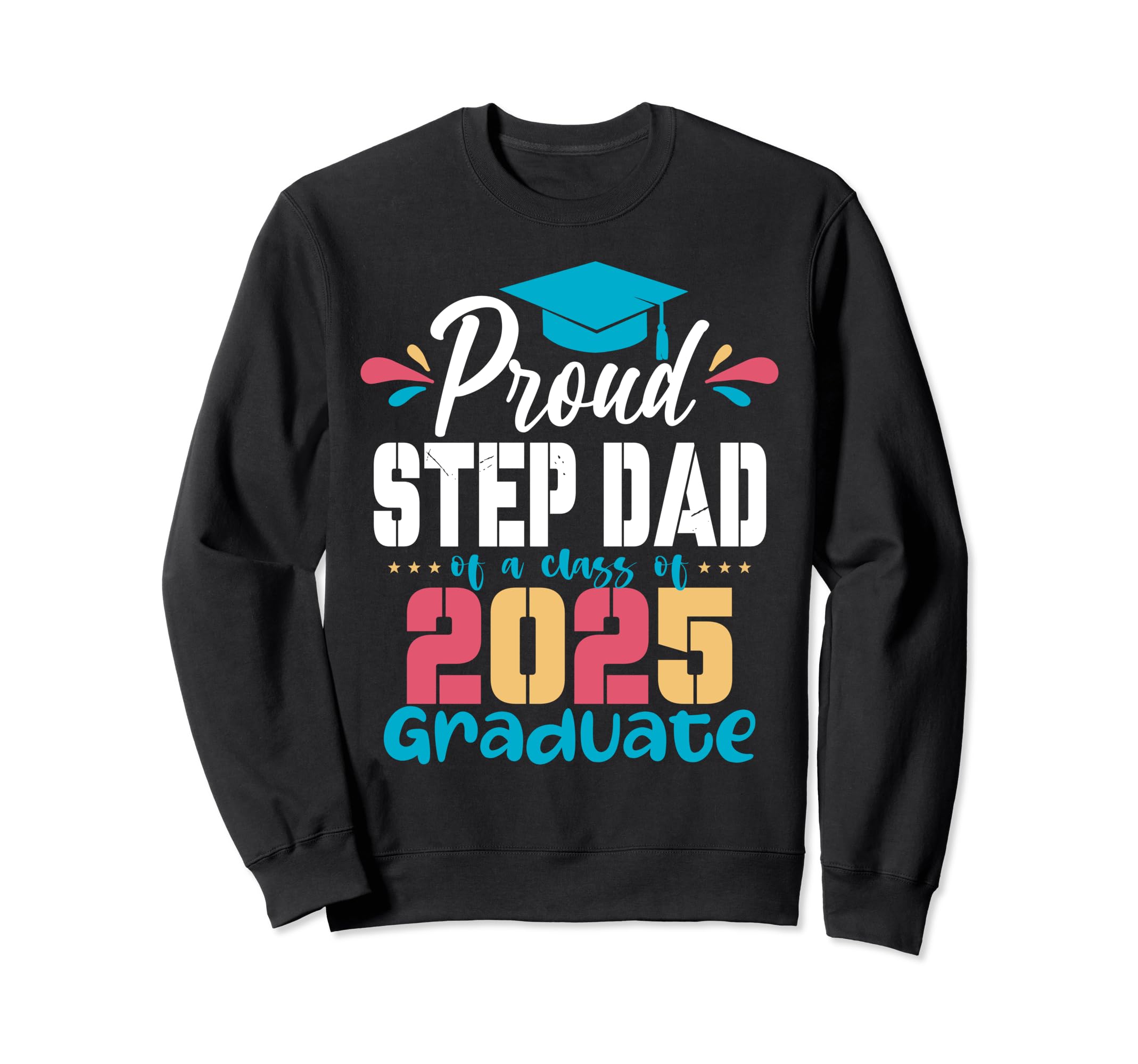 Proud Step Dad Class 2025 Graduate 2025 Sweatshirt - Unique Graphic Unisex - T-Shirt, Sweatshirt, Hoodie