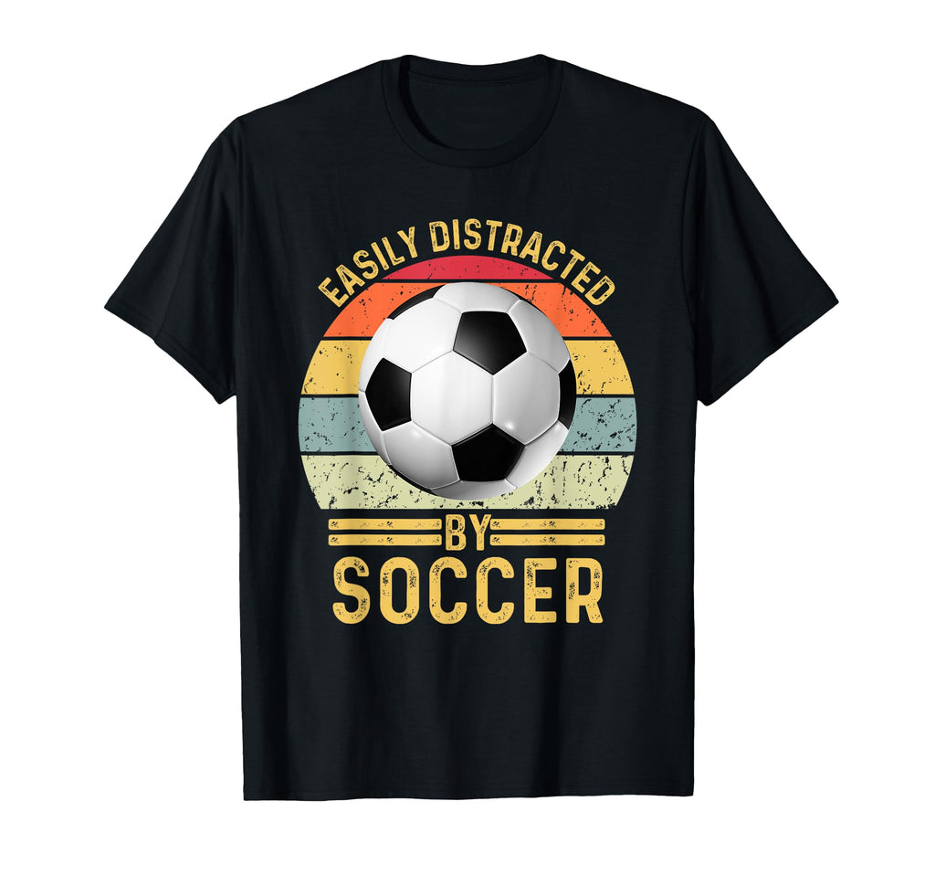 Easily Distracted Soccer Funny Football T-Shirt - Unique Graphic Men Women - T-Shirt, Sweatshirt, Hoodie