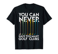 You Can Never Have Too Many Golf T-Shirt - Aesthetic Graphic Men Women - T-Shirt, Sweatshirt, Hoodie