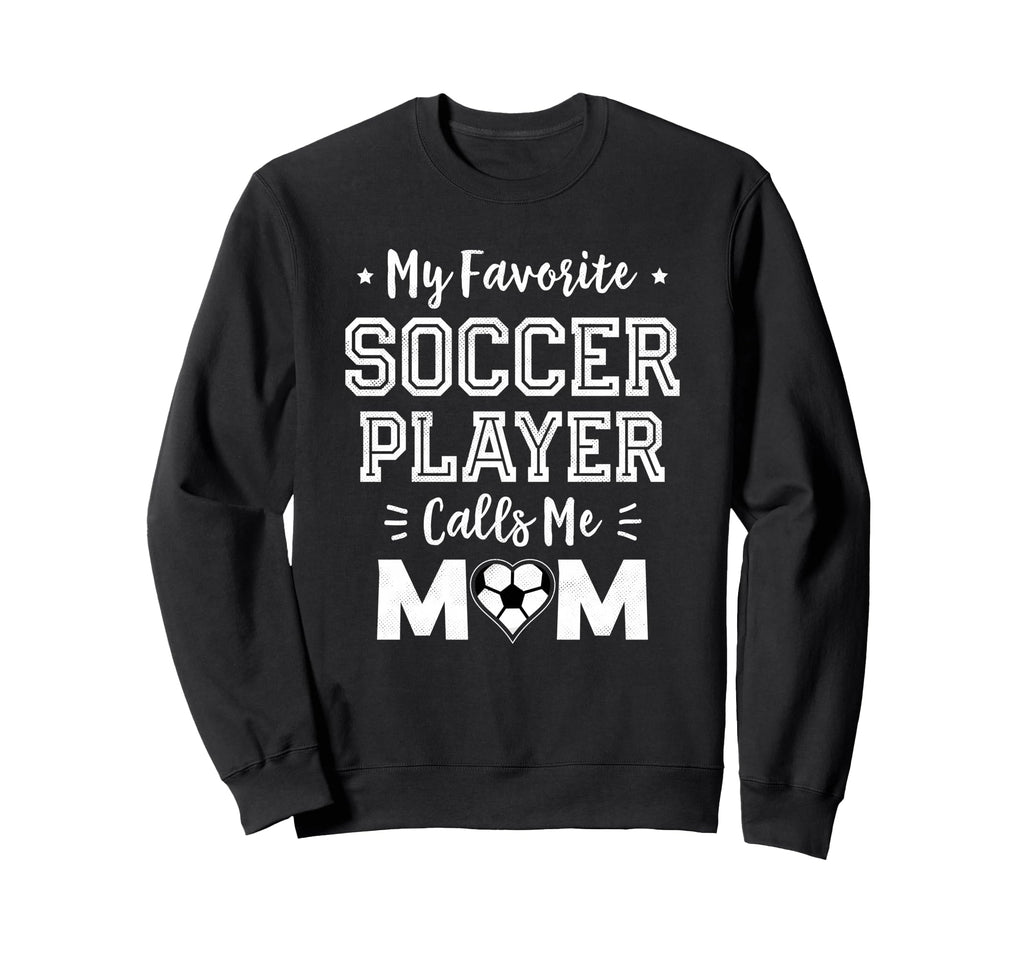 My Favorite Soccer Player Calls Me Mom Sweatshirt - Novelty Apparel Unisex - T-Shirt, Sweatshirt, Hoodie