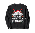 Most Likely To Play Soccer Santa Sweatshirt - Streetwear Style Unisex - T-Shirt, Sweatshirt, Hoodie