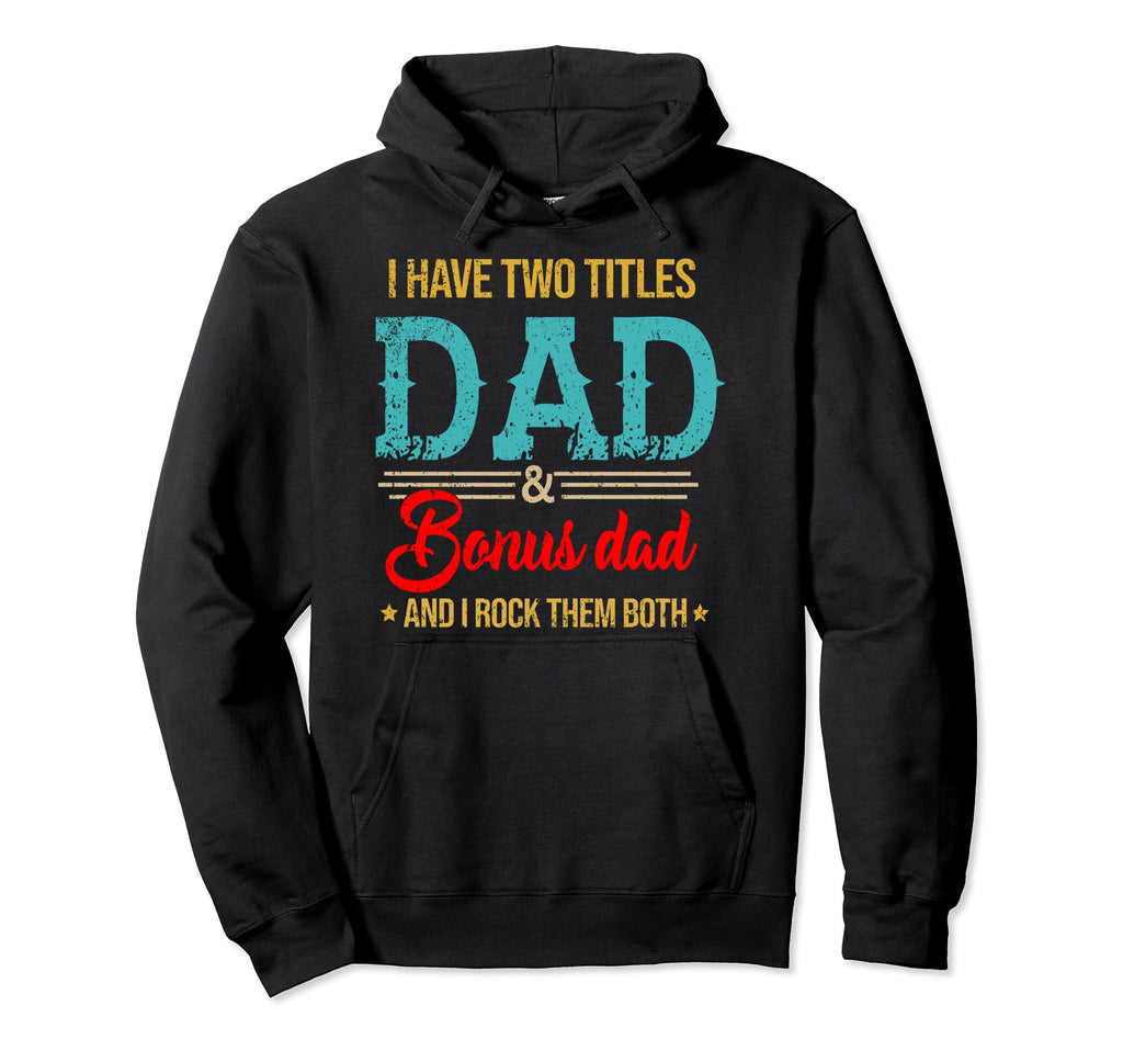 I Have Two Titles Dad And Bonus Dad And Hoodie - Trendy Graphic Men Women - T-Shirt, Sweatshirt, Hoodie