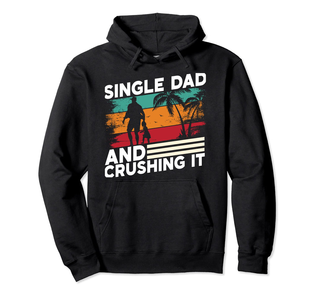Single Dad And Crushing It Parent Hoodie - Custom Art Print for Adults - T-Shirt, Sweatshirt, Hoodie