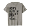 Dont Make Me Use My Cop Voice Police T-Shirt - Graphic Print Men Women - T-Shirt, Sweatshirt, Hoodie