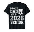 Proud Dad 2026 Senior Soccer Graduation T-Shirt - Trendy Graphic Unisex - T-Shirt, Sweatshirt, Hoodie