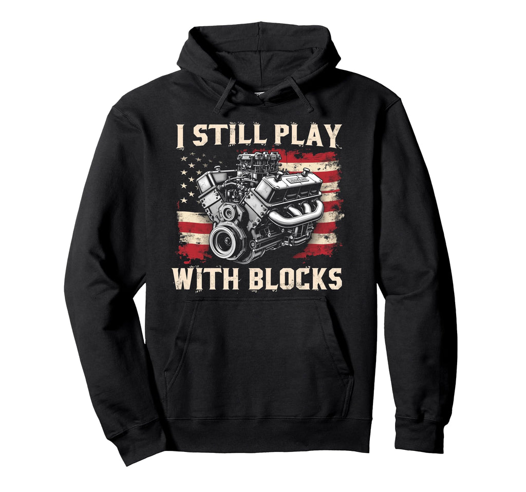 I Still Play Blocks Funny Mechanic Garage Hoodie - Streetwear Style Unisex - T-Shirt, Sweatshirt, Hoodie