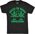 Mens Weed Be Good Together Funny Sarcastic 420 - Adult & Kids T-Shirts, Sweatshirts & Hoodies apparel design preview 1