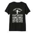 Funny Soccer Soccer Ball Soccer Player T-Shirt - Fun Novelty Design Unisex - T-Shirt, Sweatshirt, Hoodie