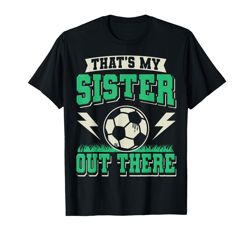 Thats My Sister Out There Soccer T-Shirt - Aesthetic Graphic Men Women - T-Shirt, Sweatshirt, Hoodie