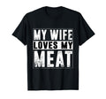 My Wife Loves My Meat Funny Bbq T-Shirt - Fun Novelty Design Men Women - T-Shirt, Sweatshirt, Hoodie