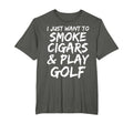I Just Want To Smoke Cigars Play Golf T-Shirt - Fun Novelty Design Unisex - T-Shirt, Sweatshirt, Hoodie