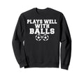 Plays Well Balls Funny Soccer Sweatshirt - Custom Art Print Men Women - T-Shirt, Sweatshirt, Hoodie
