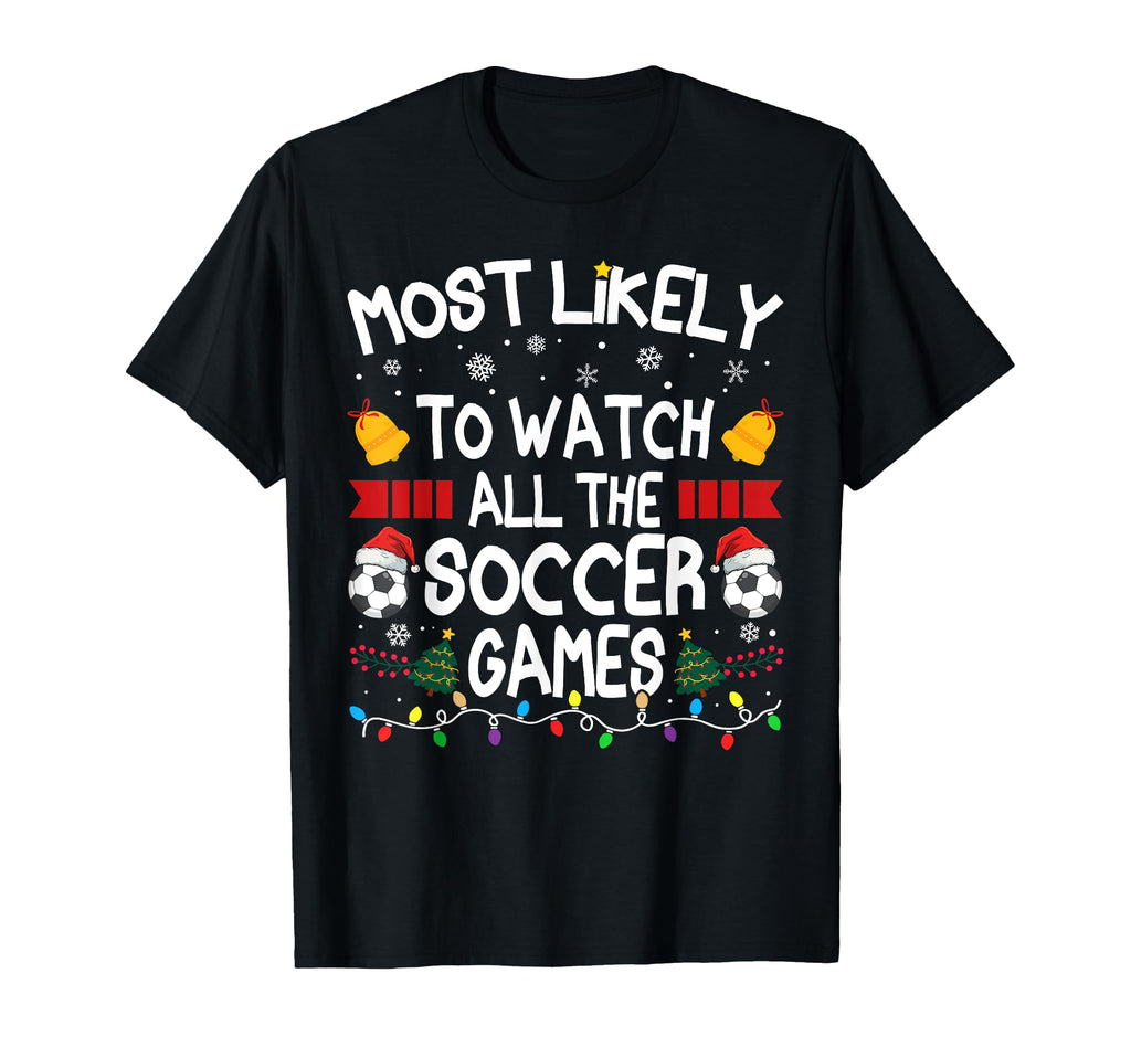 Family Most Likely To Watch All Soccer T-Shirt - Streetwear Style Unisex - T-Shirt, Sweatshirt, Hoodie