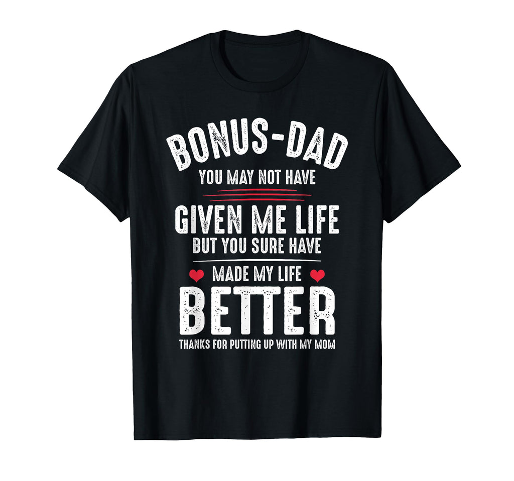 Bonus Dad May Not Have Given Me Life T-Shirt - Custom Art Print Unisex - T-Shirt, Sweatshirt, Hoodie