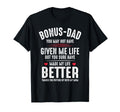 Bonus Dad May Not Have Given Me Life T-Shirt - Custom Art Print Unisex - T-Shirt, Sweatshirt, Hoodie