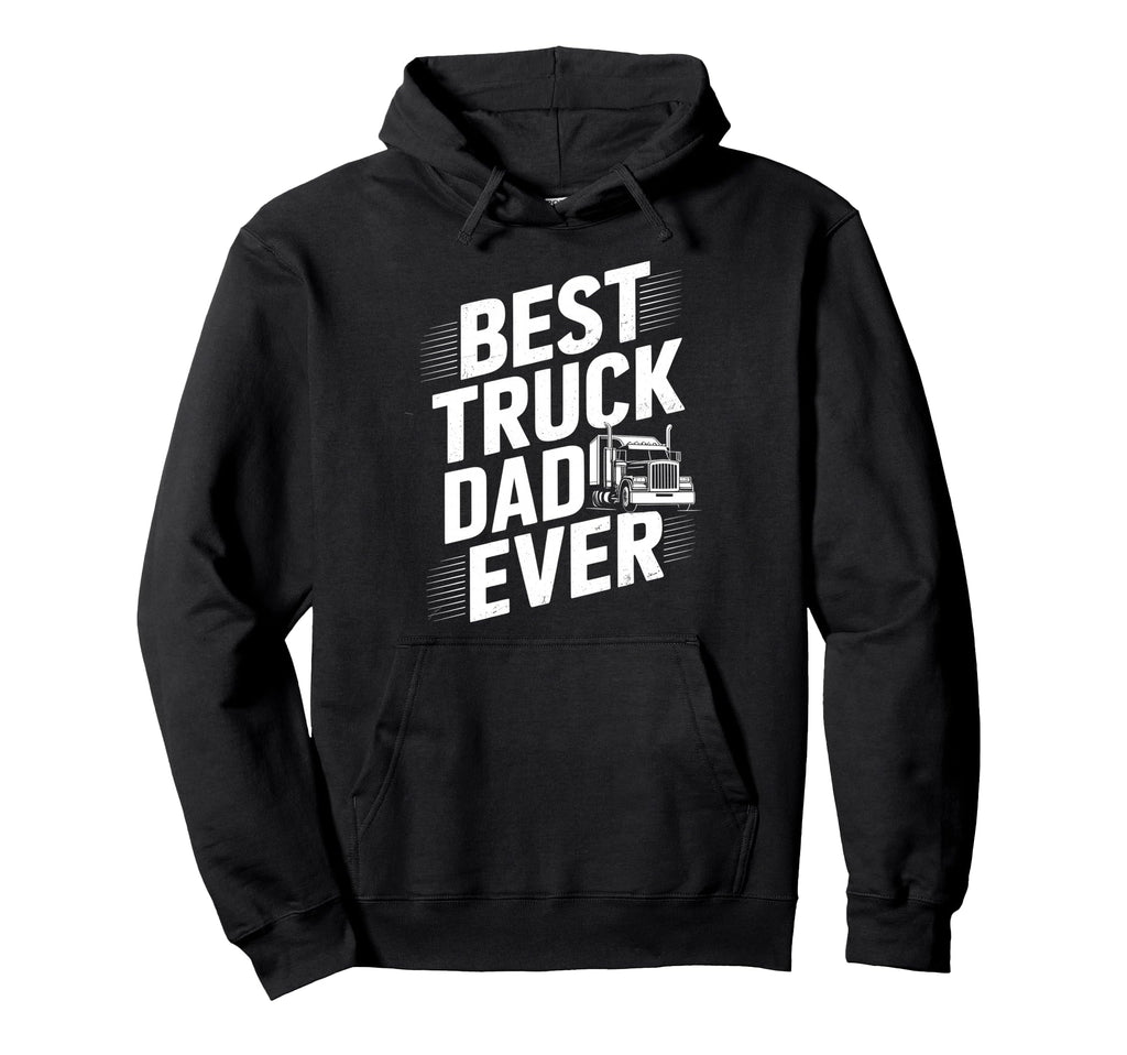 Best Truck Dad Ever Trucker Truck Hoodie - Casual Everyday Wear Men Women - T-Shirt, Sweatshirt, Hoodie