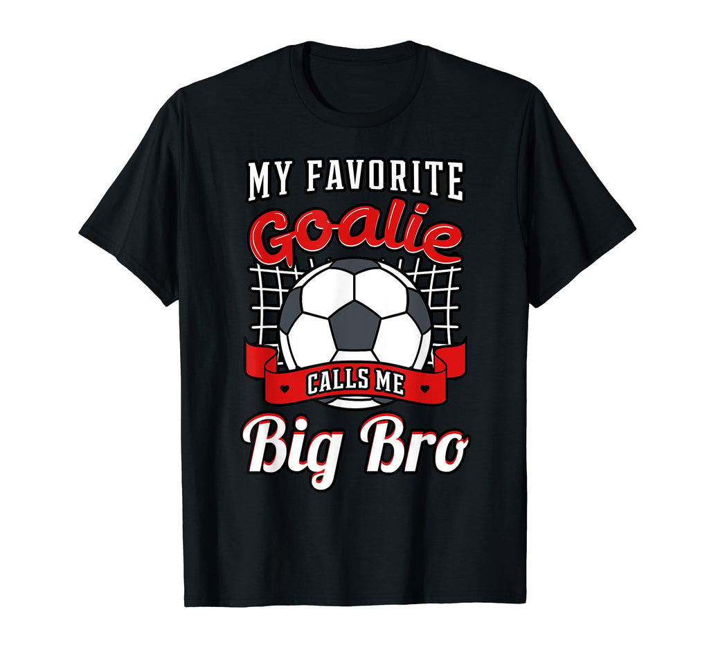 My Favorite Goalie Calls Me Big Bro T-Shirt - Streetwear Style Men Women - T-Shirt, Sweatshirt, Hoodie