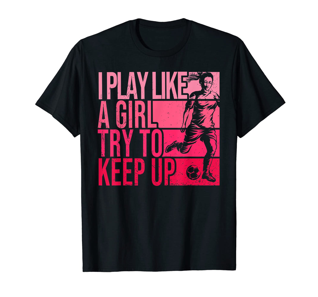 I Play Like Try To Keep Up Funny T-Shirt - Streetwear Style for Adults - T-Shirt, Sweatshirt, Hoodie