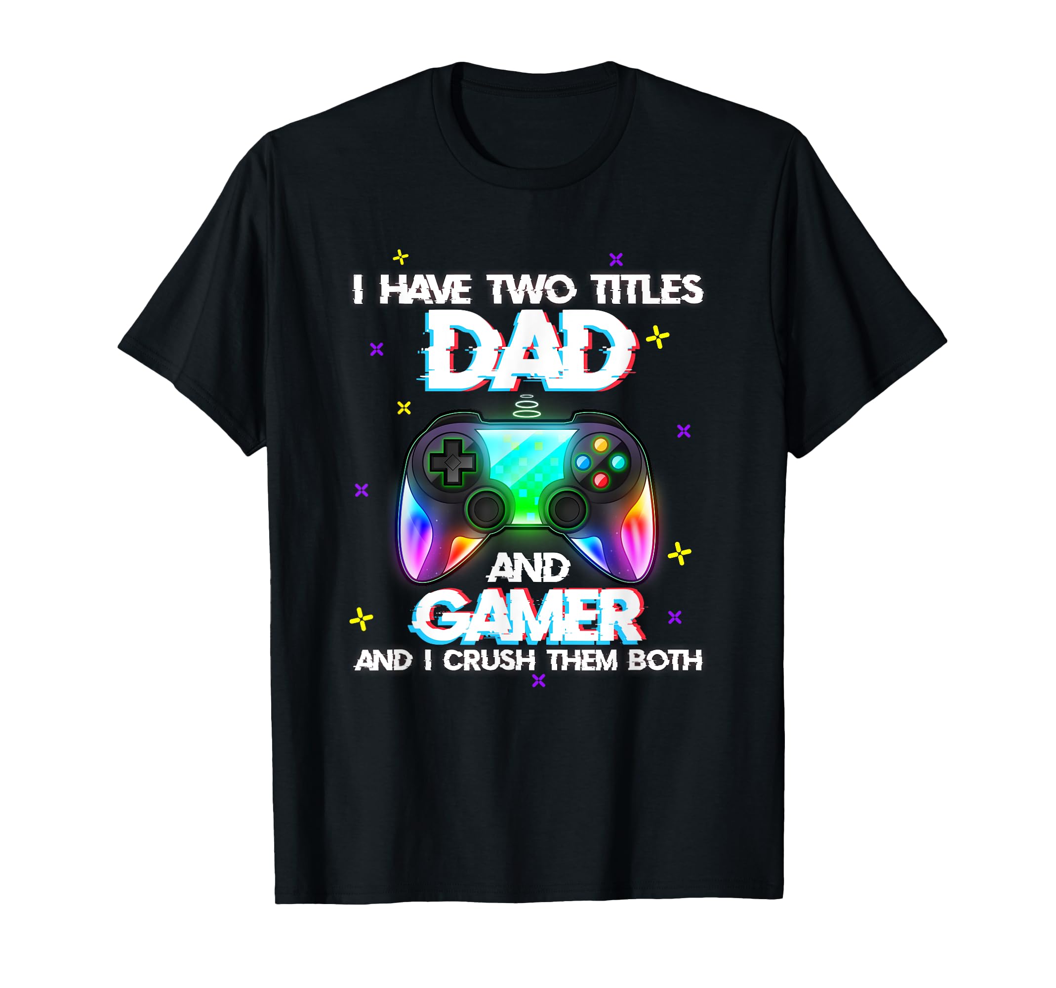 I Have Two Titles Dad And Gamer And I T-Shirt - Novelty Apparel Men Women - T-Shirt, Sweatshirt, Hoodie