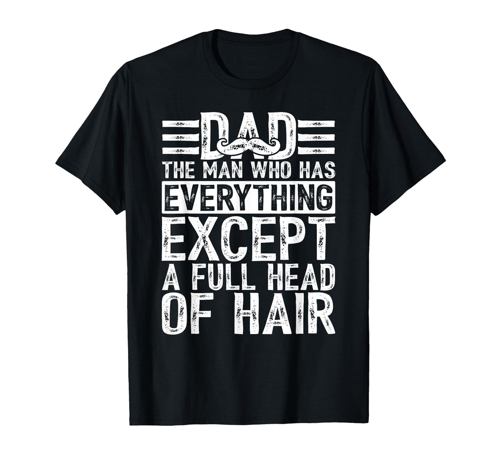Dad Who Has Everything Except Full Head T-Shirt - Custom Art Print Unisex - T-Shirt, Sweatshirt, Hoodie