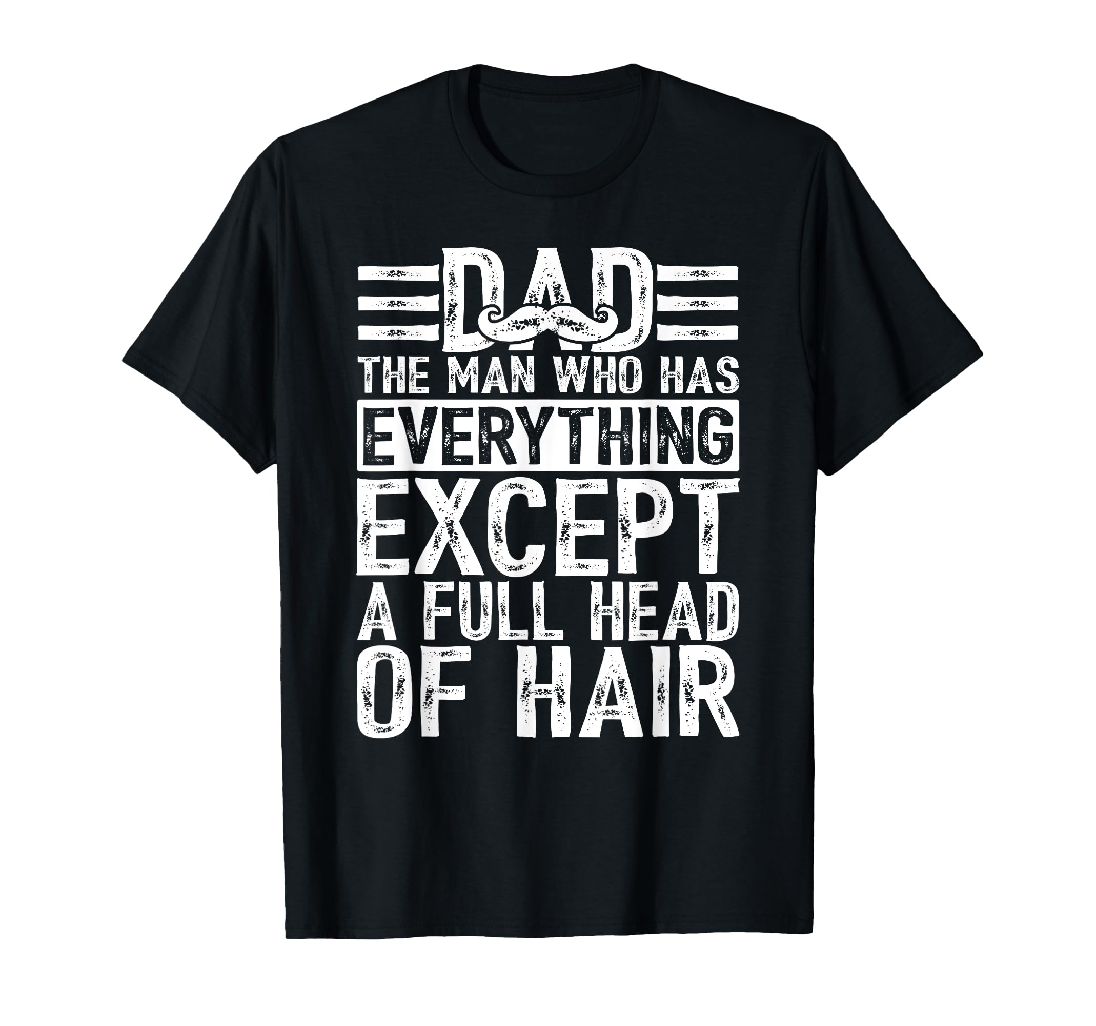 Dad Who Has Everything Except Full Head T-Shirt - Custom Art Print Unisex - T-Shirt, Sweatshirt, Hoodie