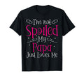 Im Not Spoiled My Papa Just Loves Me T-Shirt - Custom Art Print Men Women - T-Shirt, Sweatshirt, Hoodie