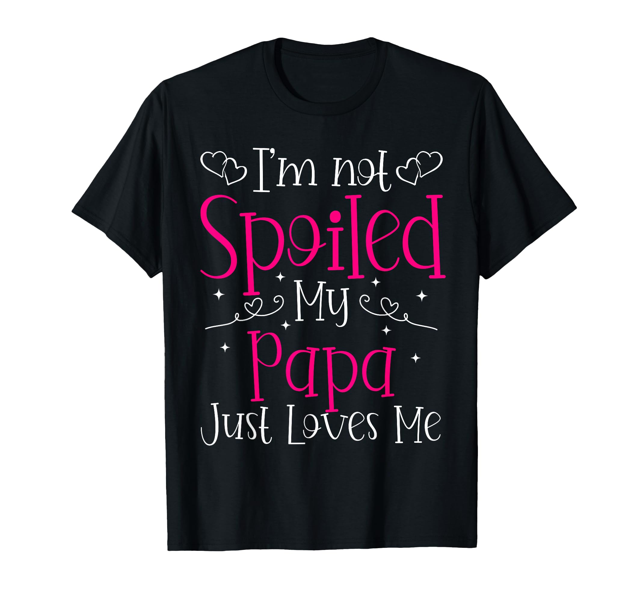 Im Not Spoiled My Papa Just Loves Me T-Shirt - Custom Art Print Men Women - T-Shirt, Sweatshirt, Hoodie