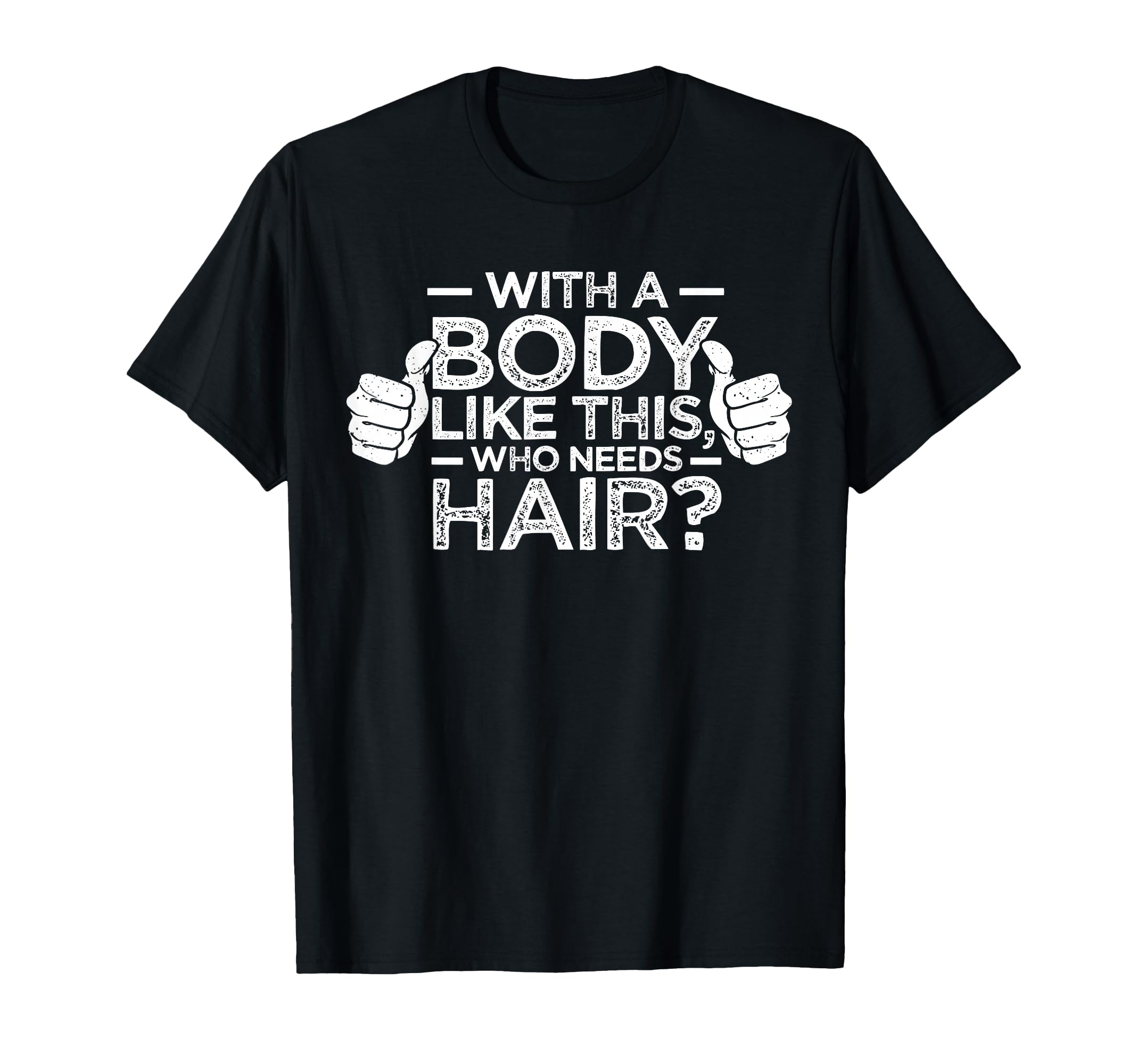 Body Like This Who Needs Hair Bald T-Shirt - Minimalist Print for Adults - T-Shirt, Sweatshirt, Hoodie