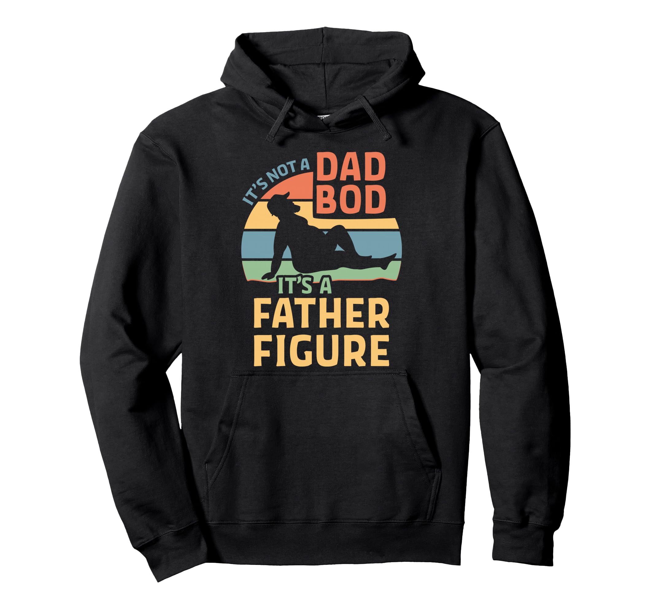Its Not Dad Bod Its Father Figure Hoodie - Fun Novelty Design Men Women - T-Shirt, Sweatshirt, Hoodie