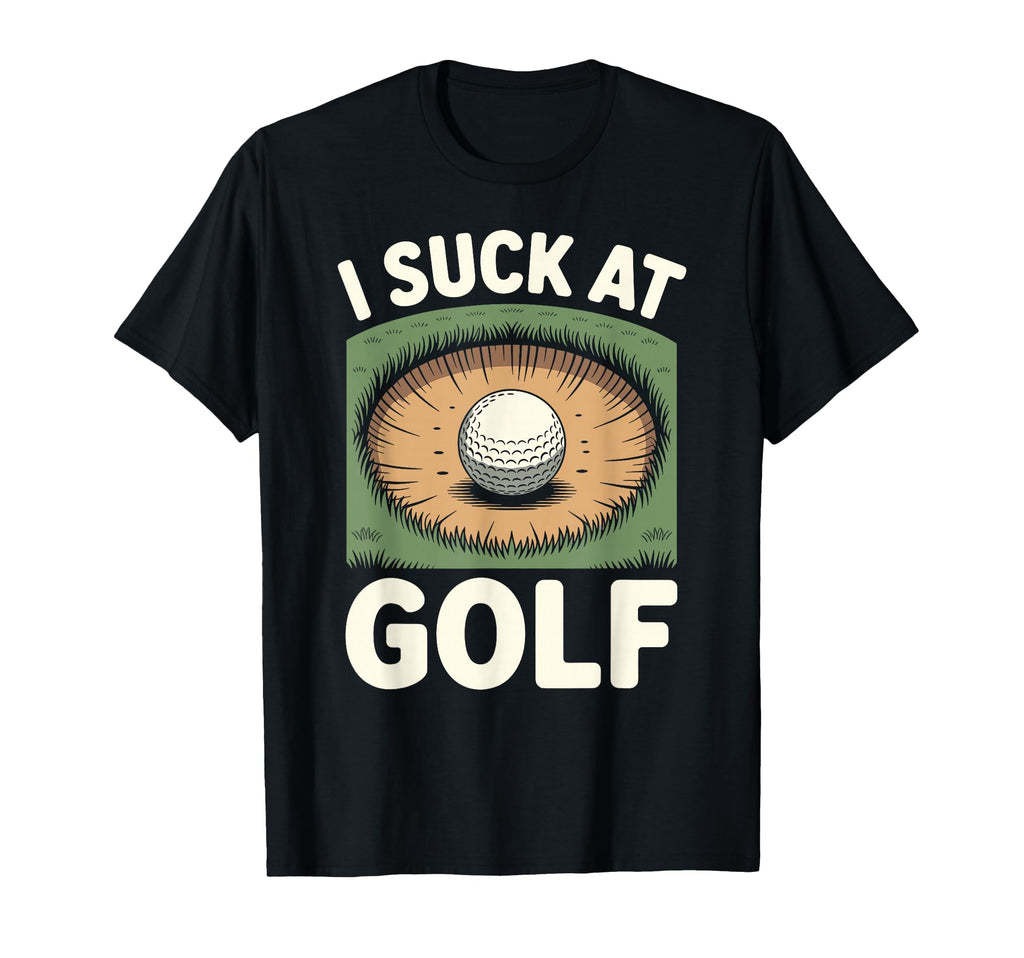 I Suck Golf Loser Dad Sarcastic Joke T-Shirt - Minimalist Print Unisex - T-Shirt, Sweatshirt, Hoodie