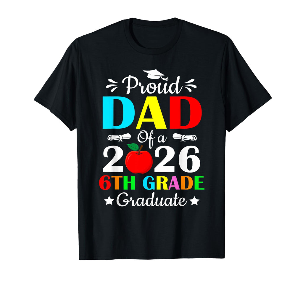 Graduation Proud Dad Class 2026 6Th T-Shirt - Novelty Apparel for Adults - T-Shirt, Sweatshirt, Hoodie