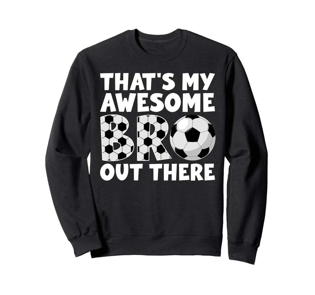Soccer Brother Proud Soccer Players Sweatshirt - Fun Novelty Design Unisex - T-Shirt, Sweatshirt, Hoodie
