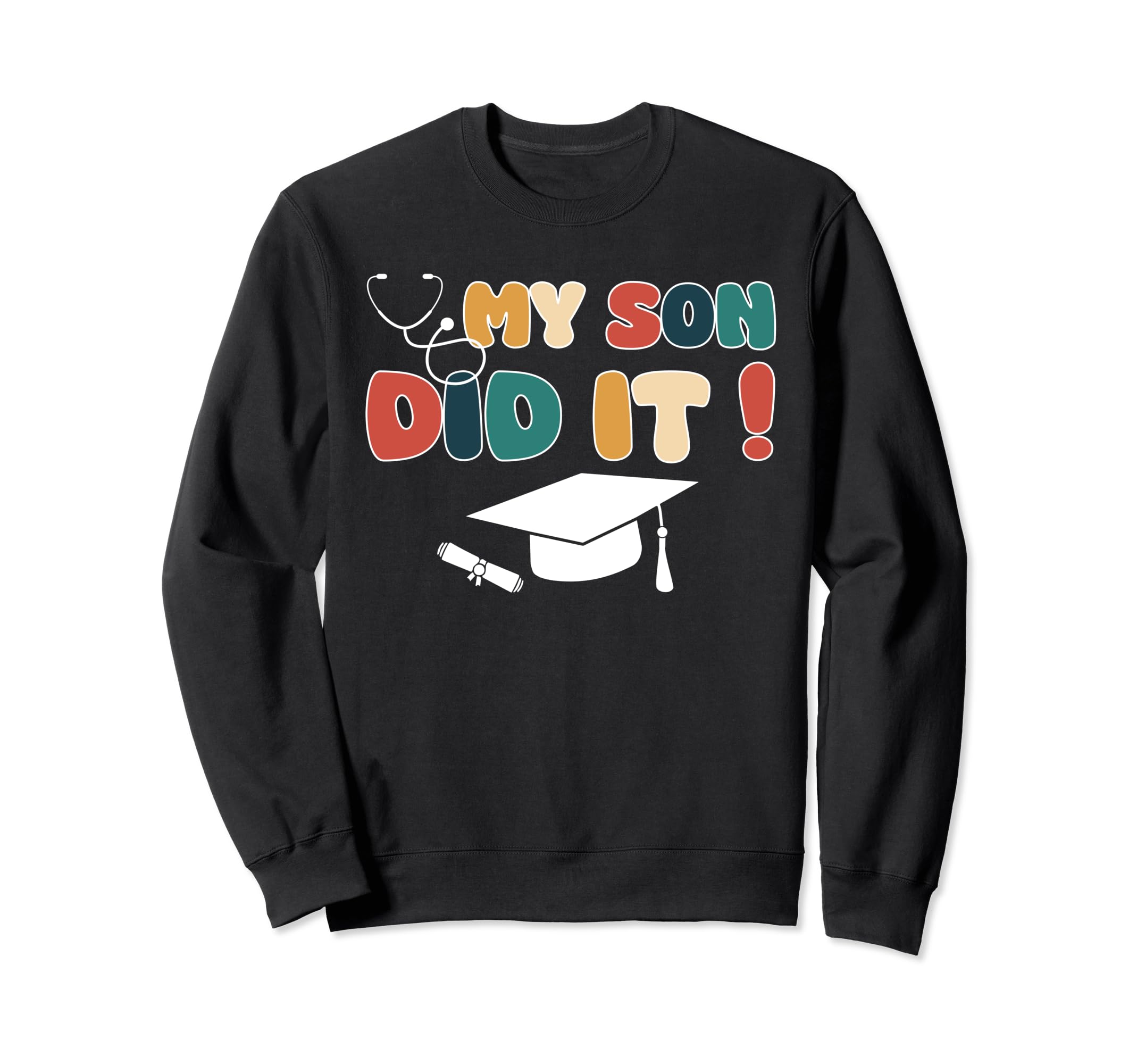 My Son Did It Graduation Nurse Doctor Sweatshirt - Trendy Graphic Unisex - T-Shirt, Sweatshirt, Hoodie