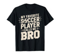 My Favorite Soccer Player Calls Me Bro T-Shirt - Streetwear Style Unisex - T-Shirt, Sweatshirt, Hoodie