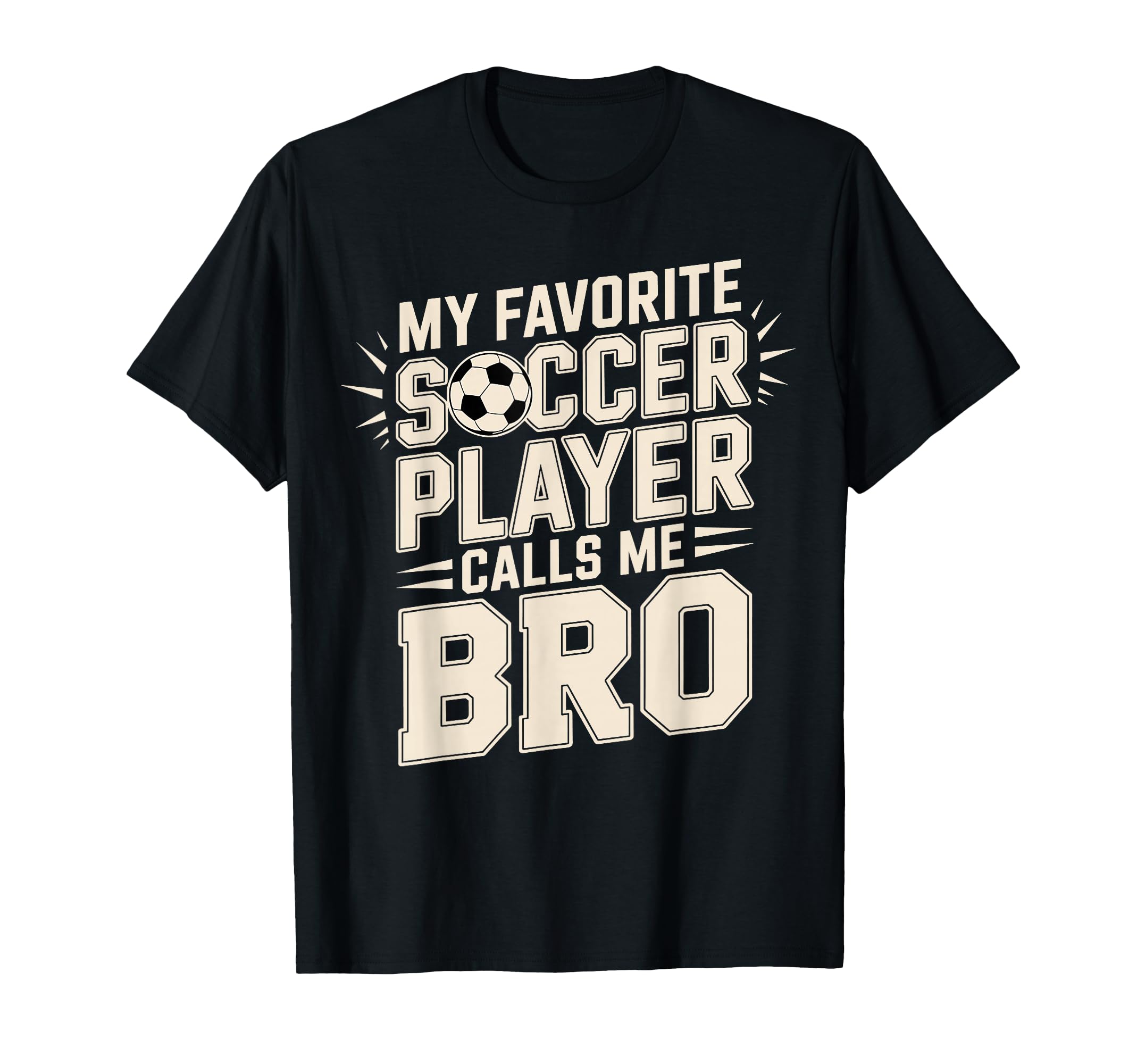 My Favorite Soccer Player Calls Me Bro T-Shirt - Streetwear Style Unisex - T-Shirt, Sweatshirt, Hoodie