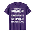 I Never Dreamed Stepdaughter Stepdad T-Shirt - Novelty Apparel for Adults - T-Shirt, Sweatshirt, Hoodie