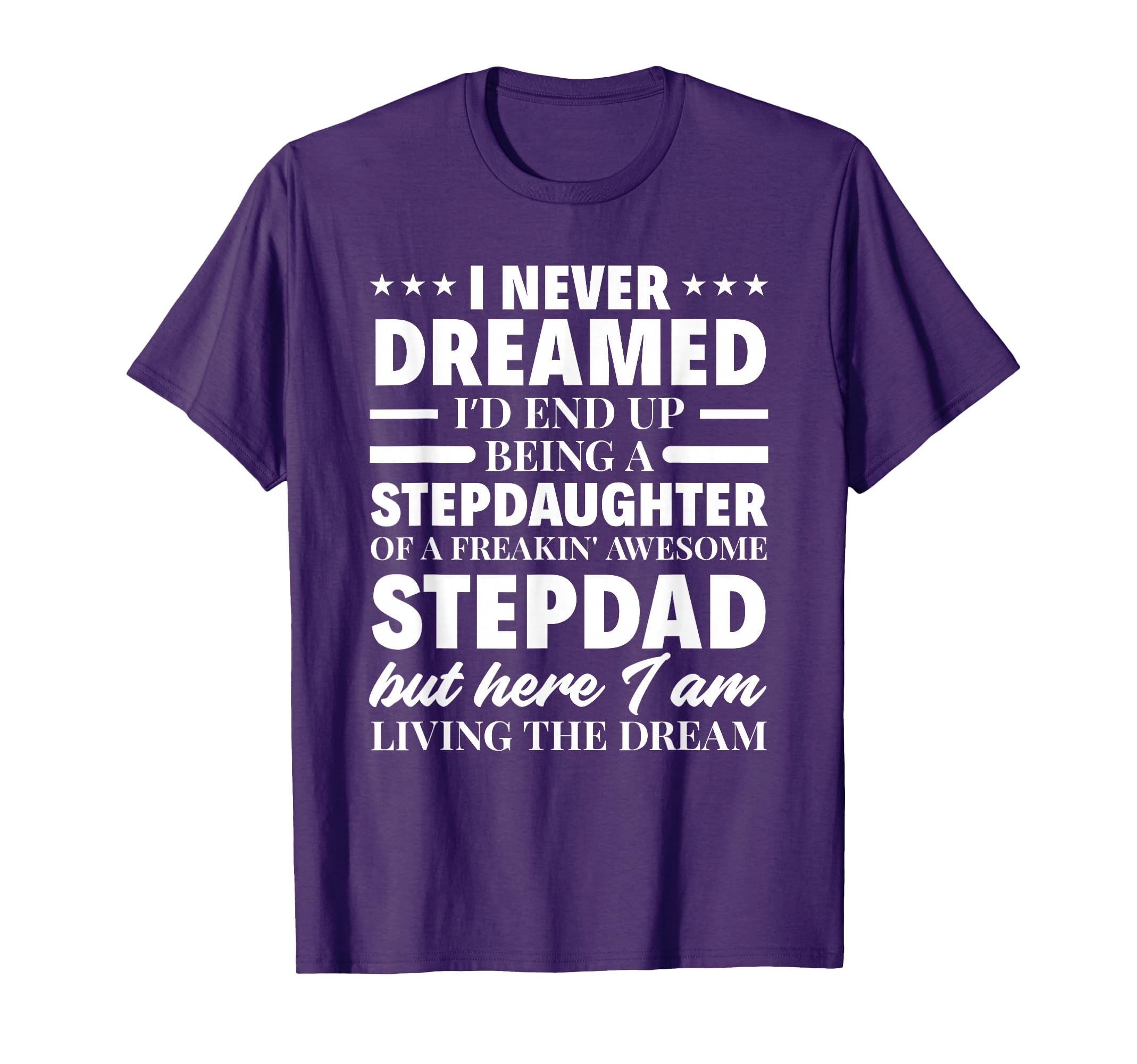 I Never Dreamed Stepdaughter Stepdad T-Shirt - Novelty Apparel for Adults - T-Shirt, Sweatshirt, Hoodie