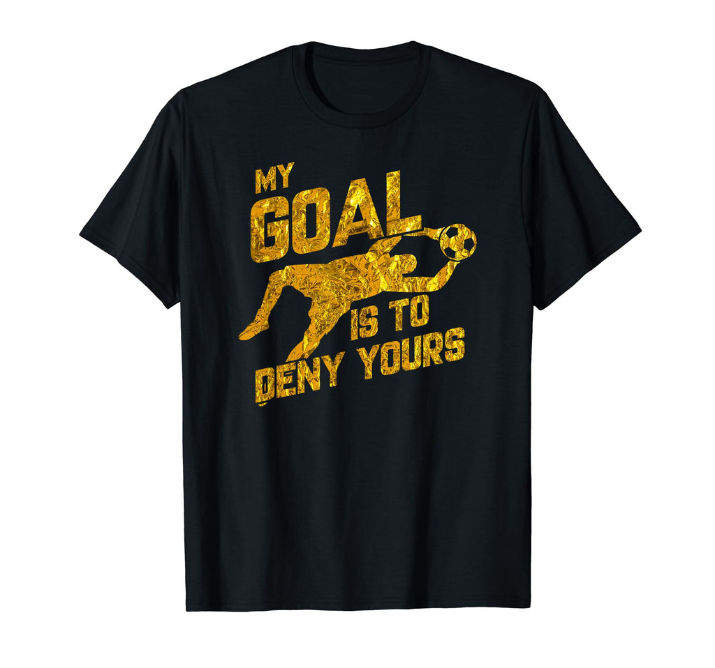 My Goal Is To Deny Yours Soccer T-Shirt - Trendy Graphic for Adults - T-Shirt, Sweatshirt, Hoodie