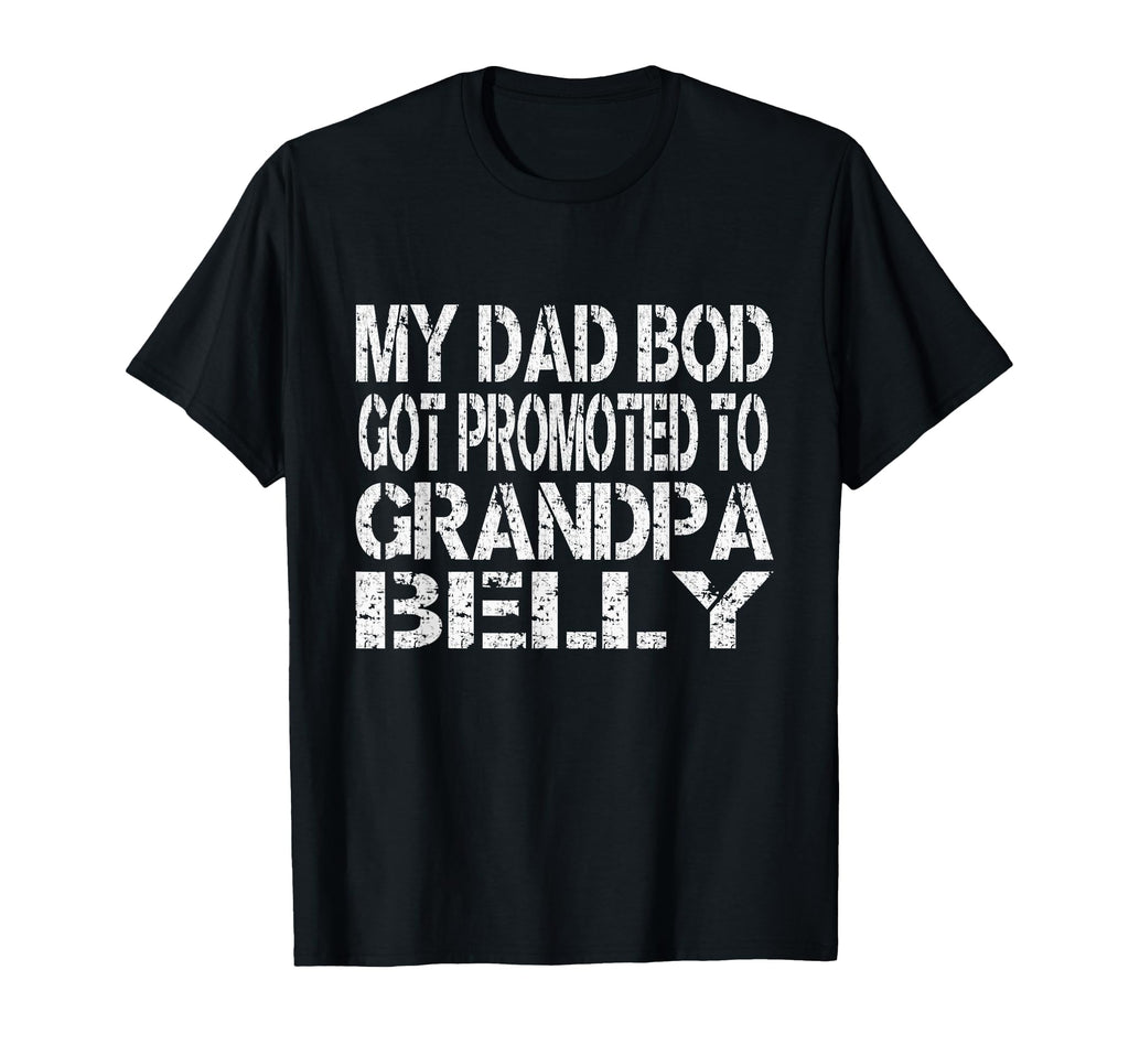 Dad Bod Promoted To Grandpa Belly T-Shirt - Casual Everyday Wear Men Women - T-Shirt, Sweatshirt, Hoodie