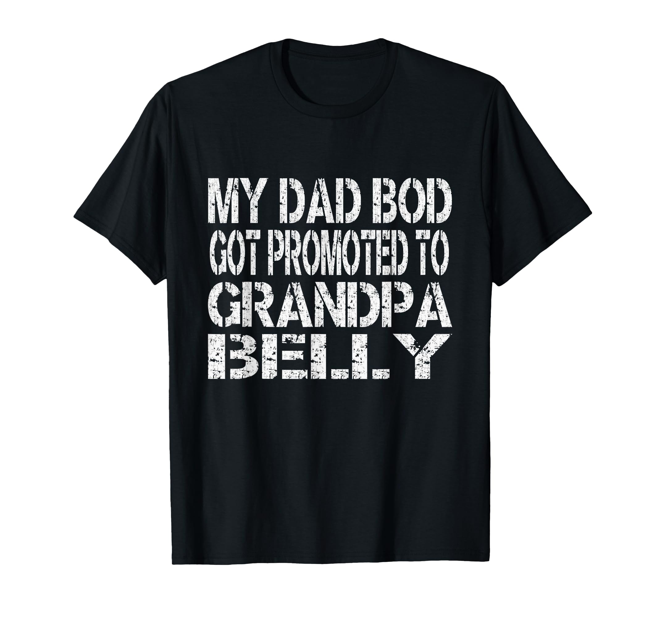 Dad Bod Promoted To Grandpa Belly T-Shirt - Casual Everyday Wear Men Women - T-Shirt, Sweatshirt, Hoodie
