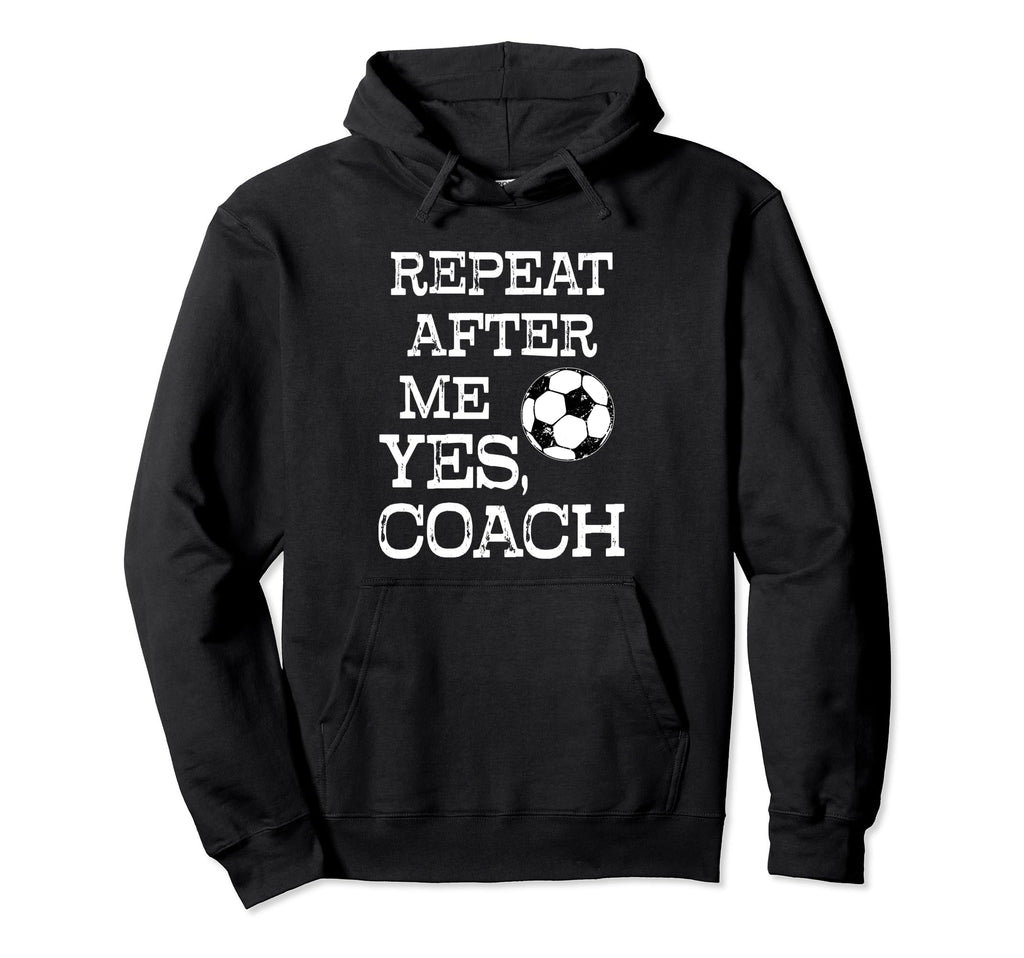 Repeat After Me Yes Coach Funny Soccer Hoodie - Minimalist Print Unisex - T-Shirt, Sweatshirt, Hoodie