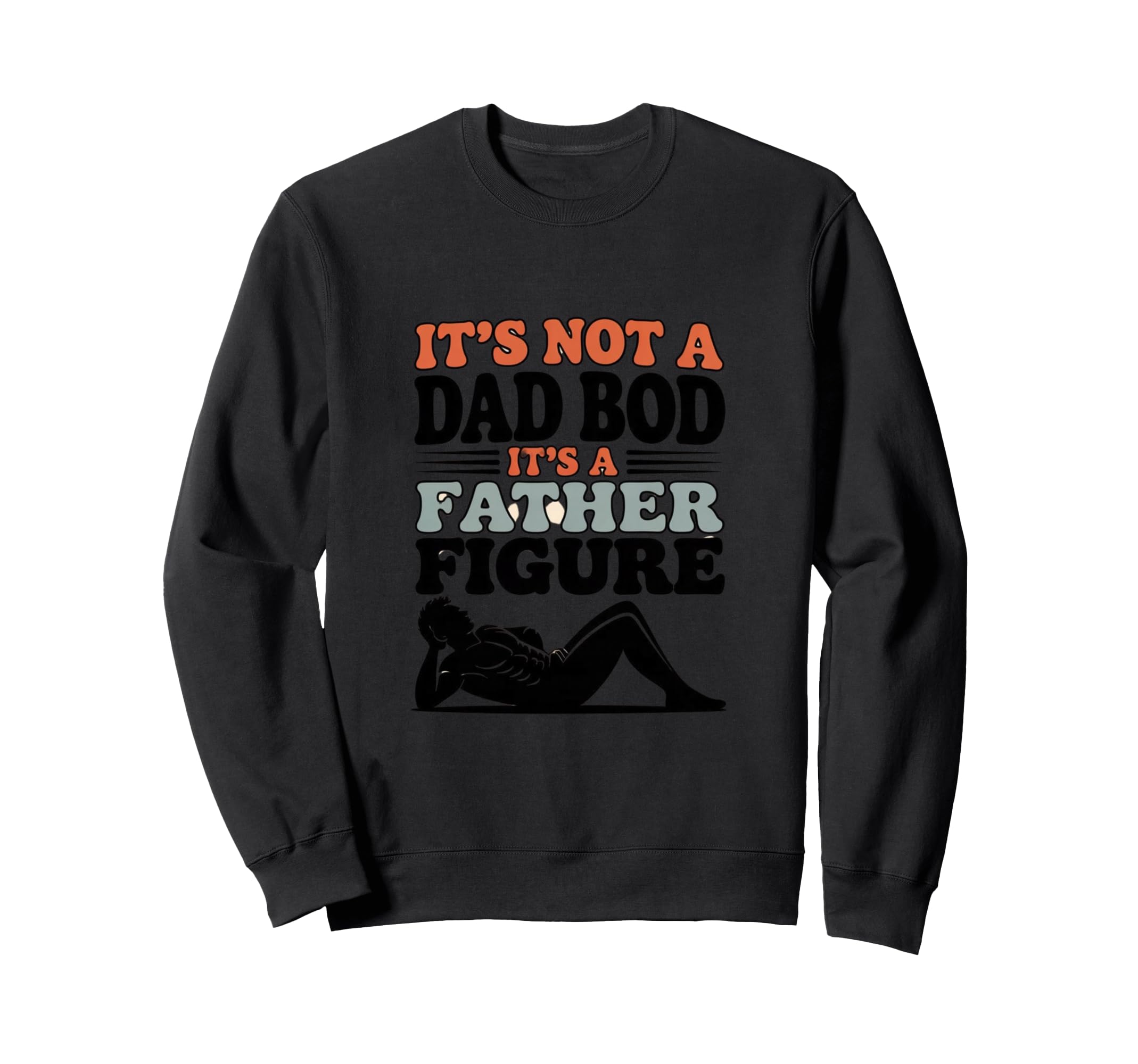 Its Not Dad Bod Its Father Figure Sweatshirt - Streetwear Style Unisex - T-Shirt, Sweatshirt, Hoodie