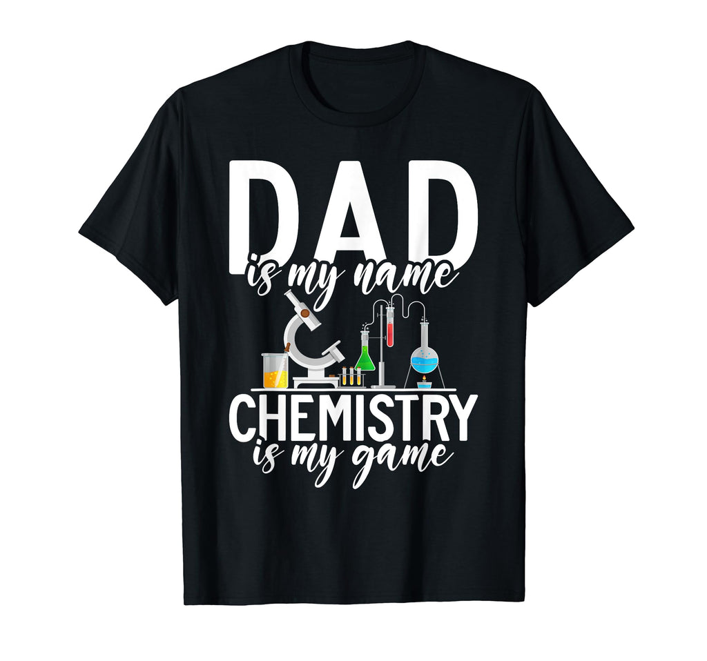 Dad Is My Name Chemistry Is My Game T-Shirt - Aesthetic Graphic for Adults - T-Shirt, Sweatshirt, Hoodie