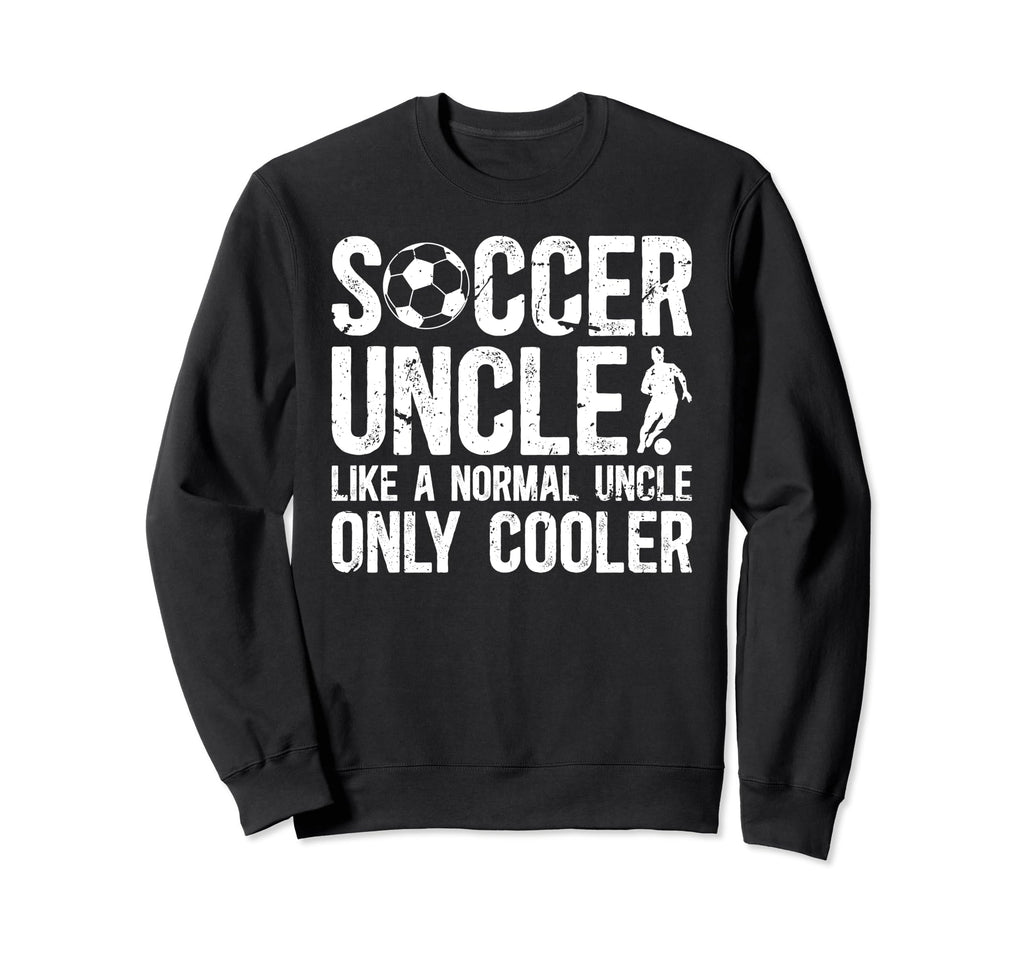 Soccer Uncle Soccer Player Uncle Sweatshirt - Unique Graphic Unisex - T-Shirt, Sweatshirt, Hoodie