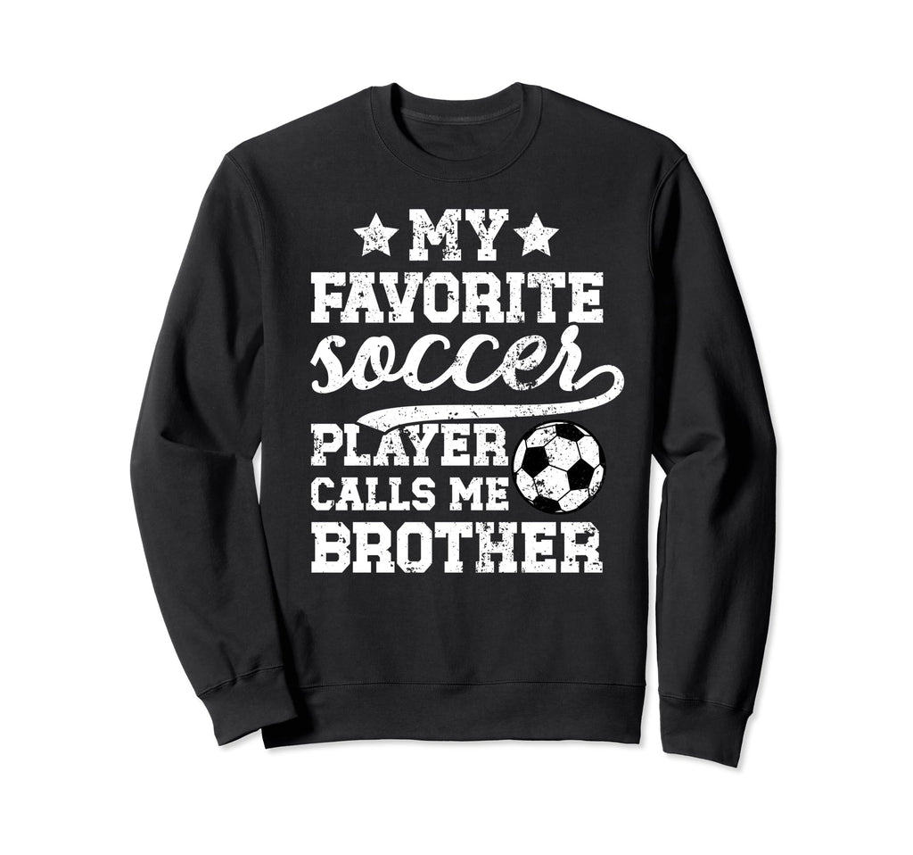 My Favorite Soccer Player Brother Sweatshirt - Streetwear Style Unisex - T-Shirt, Sweatshirt, Hoodie