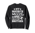 My Favorite Soccer Player Brother Sweatshirt - Streetwear Style Unisex - T-Shirt, Sweatshirt, Hoodie