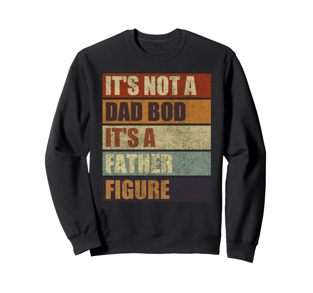 Its Not Dad Bod Its Father Figure Sweatshirt - Minimalist Print for Adults - T-Shirt, Sweatshirt, Hoodie