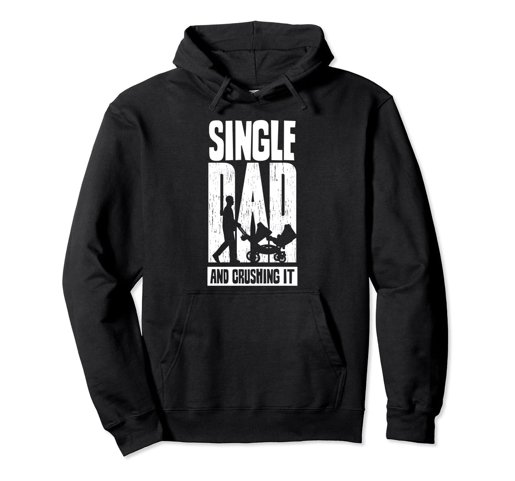 Single Dad And Crushing It Father Hoodie - Fun Novelty Design for Adults - T-Shirt, Sweatshirt, Hoodie