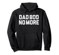 No More Dad Bod Fathers Day Dad Bod Hoodie - Fun Novelty Design Unisex - T-Shirt, Sweatshirt, Hoodie